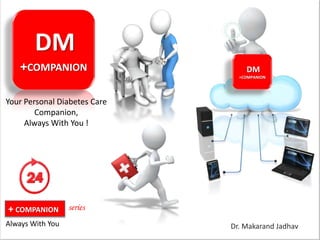 DM
+COMPANION

DM
+COMPANION

Your Personal Diabetes Care
Companion,
Always With You !

+ COMPANION series
Always With You

DR. MAKARAND JADHAV
Dr. Makarand Jadhav
SUSHIL SHIRKE

 