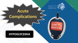HYPOGLYCEMIA
Acute
Complications
 