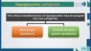 Dr.
Majdi
AlJasim
Hypoglycemia: symptoms
The clinical manifestations of hypoglycemia may be grouped
into two categories:
Adrenergic
symptoms
Central nervous
system symptoms
 