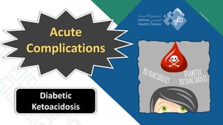 Acute
Complications
Diabetic
Ketoacidosis
 