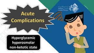 Acute
Complications
Hyperglycemic
hyperosmolar
non-ketotic state
 