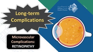 Long-term
Complications
Microvascular
Complications:
RETINOPATHY
 