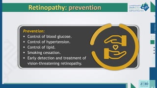 Dr.
Majdi
AlJasim
Retinopathy: prevention
Prevention:
▪ Control of blood glucose.
▪ Control of hypertension.
▪ Control of lipid.
▪ Smoking cessation.
▪ Early detection and treatment of
vision-threatening retinopathy.
 