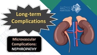 Long-term
Complications
Microvascular
Complications:
NEPHROPATHY
 