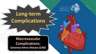 Long-term
Complications
Macrovascular
Complications:
Coronary Artery Disease (CAD)
 