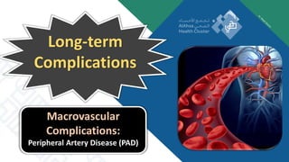 Long-term
Complications
Macrovascular
Complications:
Peripheral Artery Disease (PAD)
 