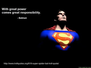 http://www.trollquotes.org/619-super-spider-bat-troll-quote/
 