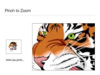 Pinch to Zoom




when you pinch...
 