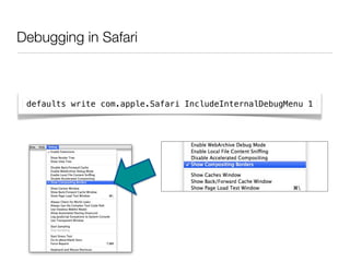 Debugging in Safari



 defaults write com.apple.Safari IncludeInternalDebugMenu 1
 