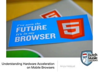 Understanding Hardware Acceleration
                                      Ariya Hidayat
                on Mobile Browsers
 