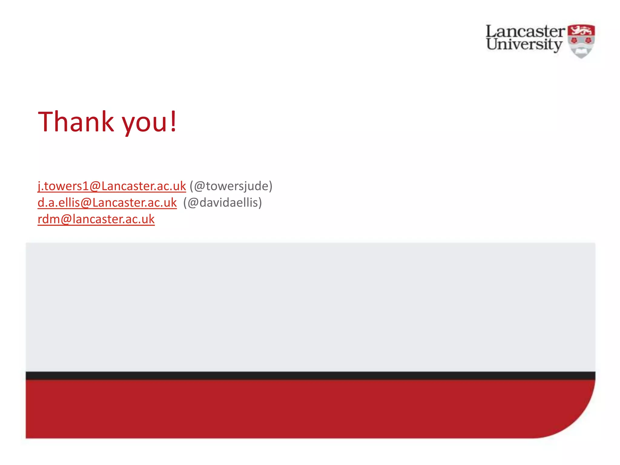 Thank you!
j.towers1@Lancaster.ac.uk (@towersjude)
d.a.ellis@Lancaster.ac.uk (@davidaellis)
rdm@lancaster.ac.uk
 