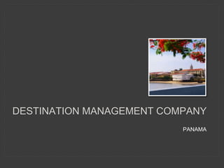 PANAMA
DESTINATION MANAGEMENT COMPANY
 