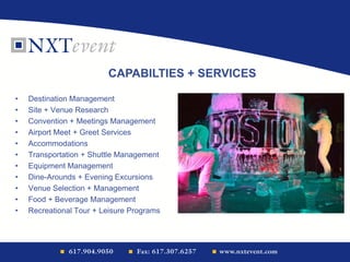 • Destination Management
• Site + Venue Research
• Convention + Meetings Management
• Airport Meet + Greet Services
• Accommodations
• Transportation + Shuttle Management
• Equipment Management
• Dine-Arounds + Evening Excursions
• Venue Selection + Management
• Food + Beverage Management
• Recreational Tour + Leisure Programs
CAPABILTIES + SERVICES
 