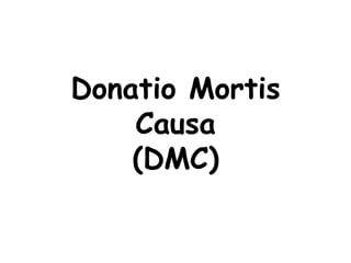Donatio Mortis
Causa
(DMC)
 