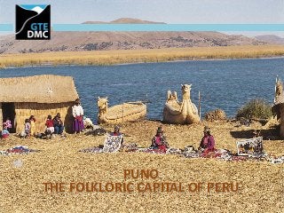 PUNO
THE FOLKLORIC CAPITAL OF PERU
 