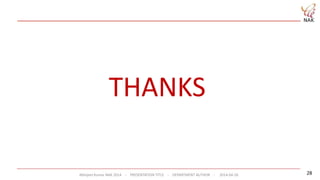 Abhijeet Kumar NAK 2014 - PRESENTATION TITLE - DEPARTMENT AUTHOR - 2014-04-26 28
THANKS
 