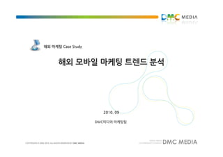 해외 마케팅 Case Study



      해외 모바일 마케팅 트렌드 분석




                      2010. 09

                    DMC미디어 마케팅팀
 