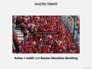 COLLECTIVE STUPIDITY
4chan + reddit and Boston Marathon Bombing
IMAGE: GAWKER
 