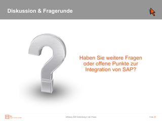 Diskussion & Fragerunde




                                    Haben Sie weitere Fragen
                                     oder offene Punkte zur
                                      Integration von SAP?




                    Alfresco-SAP-Anbindung in der Praxis       Folie 25
 