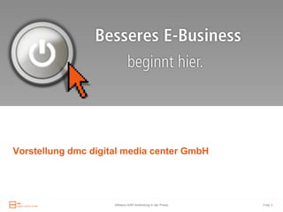 Vorstellung dmc digital media center GmbH




                     Alfresco-SAP-Anbindung in der Praxis   Folie 3
 