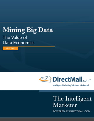 The Intelligent
Marketer
POWERED BY DIRECTMAIL.COM
MAY 2013
Mining Big Data
The Value of
Data Economics
 