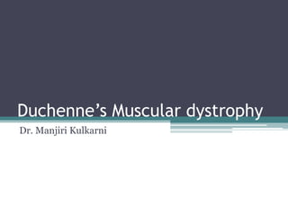 Duchenne’s Muscular dystrophy
Dr. Manjiri Kulkarni
 