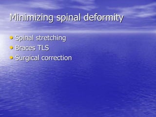 Minimizing spinal deformity
• Spinal stretching
• Braces TLS
• Surgical correction
 