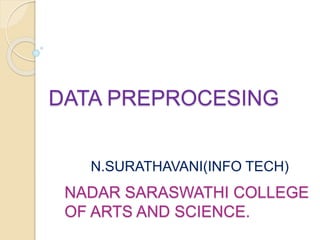 N.SURATHAVANI(INFO TECH)
DATA PREPROCESING
NADAR SARASWATHI COLLEGE
OF ARTS AND SCIENCE.
 