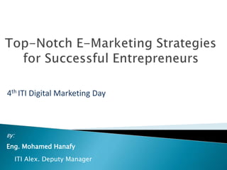 By:
Eng. Mohamed Hanafy
ITI Alex. Deputy Manager
4th ITI Digital Marketing Day
 