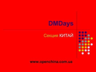 DMDays
Секция КИТАЙ
www.openchina.com.ua
 
