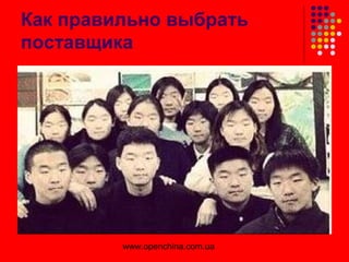 www.openchina.com.ua
Как правильно выбрать
поставщика
 