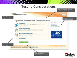 Testing Considerations What is the best hero shot?  Does the headline grab the customer’s attention? Do these resource links belong here? Does the button maximize conversions? Does this copy help or hurt? 