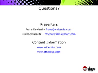 Questions? Presenters Frans Keylard –  [email_address]   Michael Schultz –  [email_address] Content Information www.widemile.com www.officelive.com   