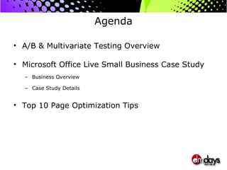 Agenda <ul><li>A/B & Multivariate Testing Overview </li></ul><ul><li>Microsoft Office Live Small Business Case Study </li>...