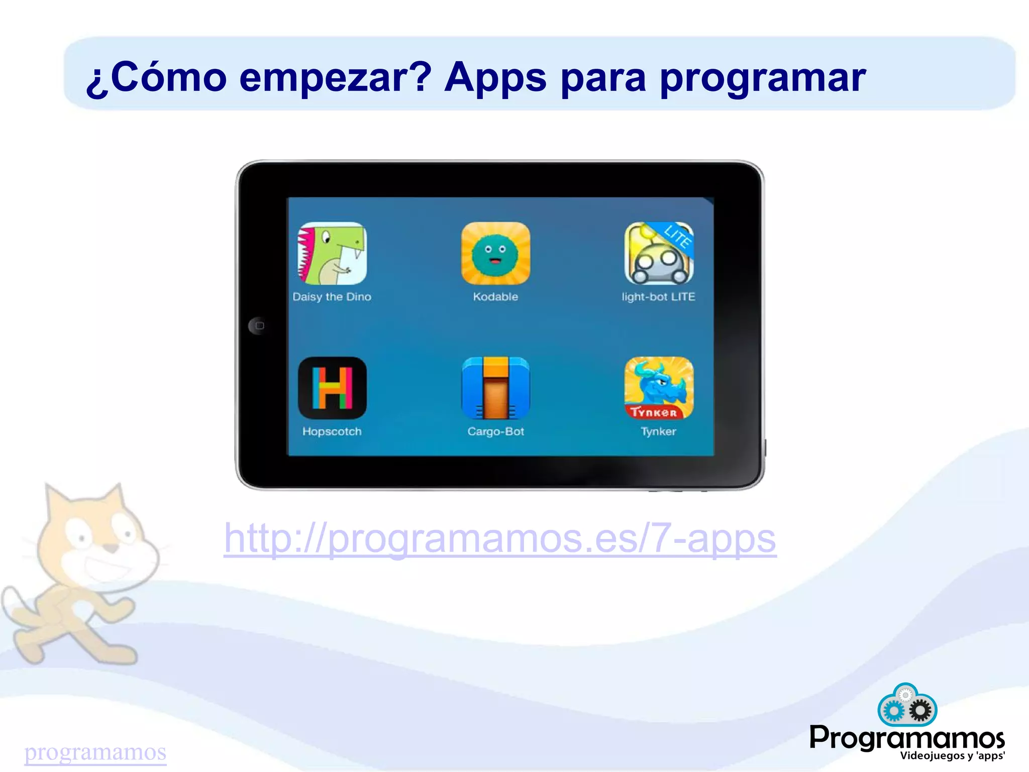 programamos
¿Cómo empezar? Apps para programar
http://programamos.es/7-apps
 