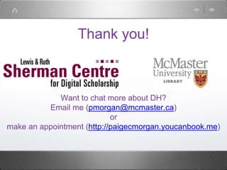 Thank you!
Want to chat more about DH?
Email me (pmorgan@mcmaster.ca)
or
make an appointment (http://paigecmorgan.youcanbook.me)
 