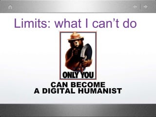 Limits: what I can’t do
CAN BECOME
A DIGITAL HUMANIST
 