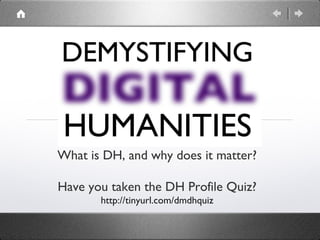 What is DH, and why does it matter? 
Have you taken the DH Profile Quiz? 
http://tinyurl.com/dmdhquiz 
 