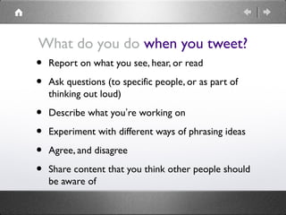 What do you do when you tweet?

•
•

Report on what you see, hear, or read

•
•
•
•

Describe what you’re working on

Ask ...