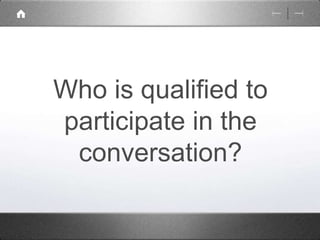 Who is qualified to 
participate in the 
conversation? 
 