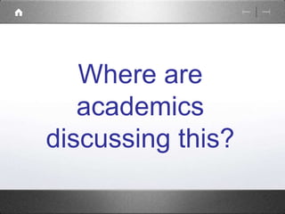 Where are 
academics 
discussing this? 
 