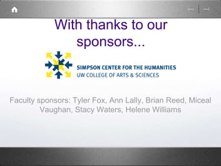 With thanks to our 
sponsors... 
Faculty sponsors: Tyler Fox, Ann Lally, Brian Reed, Miceal 
Vaughan, Stacy Waters, Helene Williams 
