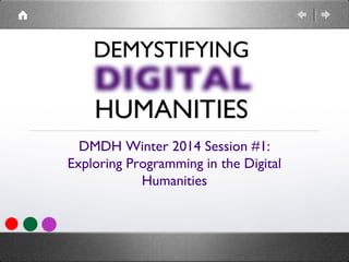 DMDH Winter 2014 Session #1:
Exploring Programming in the Digital
Humanities

 