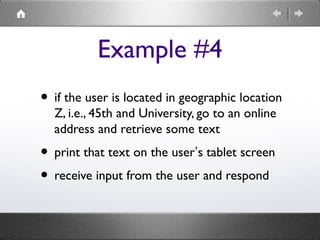 Example #4
• if the user is located in geographic location
Z, i.e., 45th and University, go to an online
address and retri...