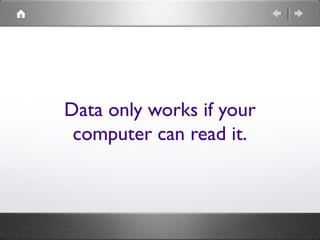 Data only works if your
computer can read it.
 