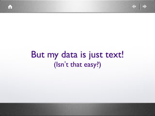 But my data is just text!
(Isn’t that easy?)
 