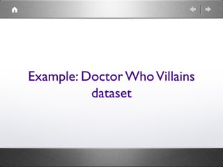 Example: Doctor WhoVillains
dataset
http://tinyurl.com/doctorwhovil
lains
 