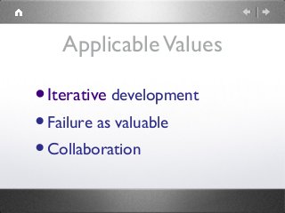 ApplicableValues
•Iterative development
•Failure as valuable
•Collaboration
 