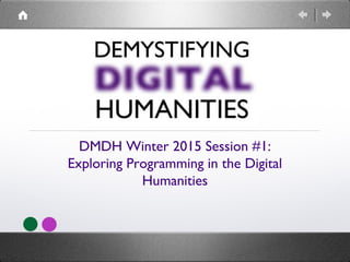 DMDH Winter 2015 Session #1:
Exploring Programming in the Digital
Humanities
 