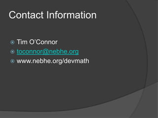 Contact Information
Tim O’Connor
 toconnor@nebhe.org
 www.nebhe.org/devmath


 